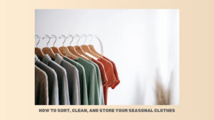 How to Sort, Clean, and Store Your Seasonal Clothes