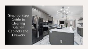 Step-by-Step Guide to Cleaning Kitchen Cabinets and Drawers