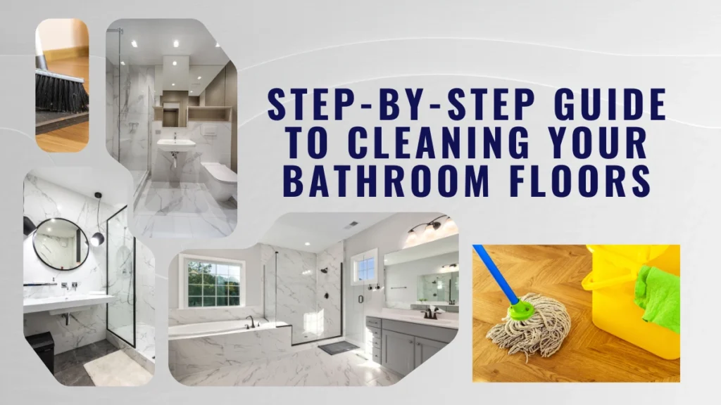 Step-by-Step Guide to Cleaning Your Bathroom Floors