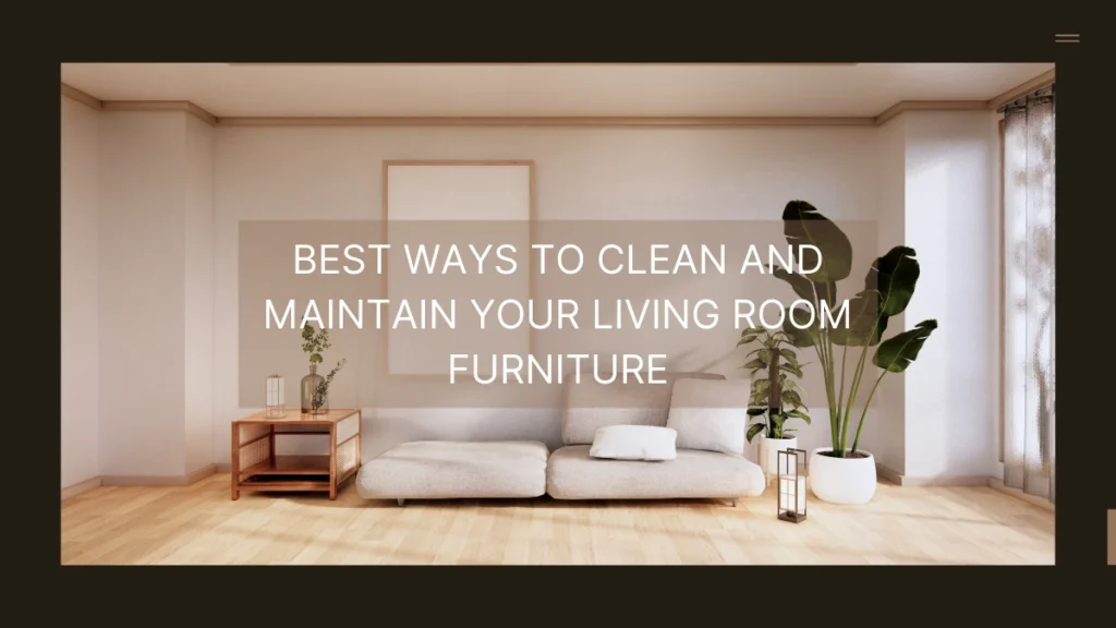 Best Ways to Clean and Maintain Your Living Room Furniture